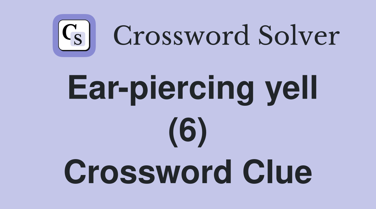 Ear-piercing yell (6) Crossword Clue