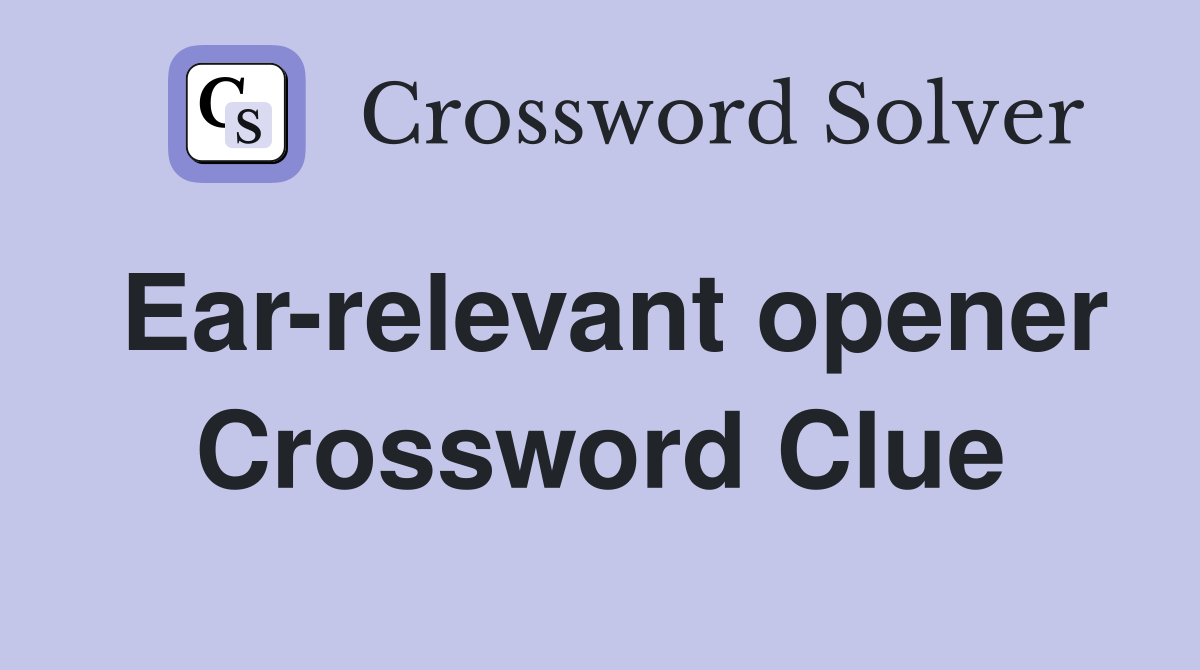 Ear-relevant opener Crossword Clue