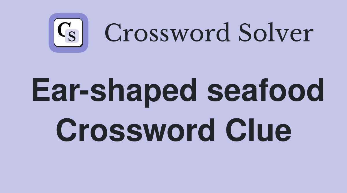 Ear-shaped seafood Crossword Clue