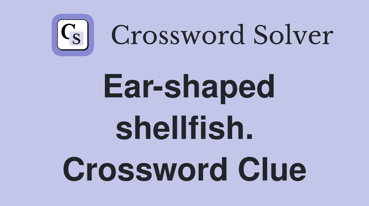 Ear-shaped shellfish. Crossword Clue
