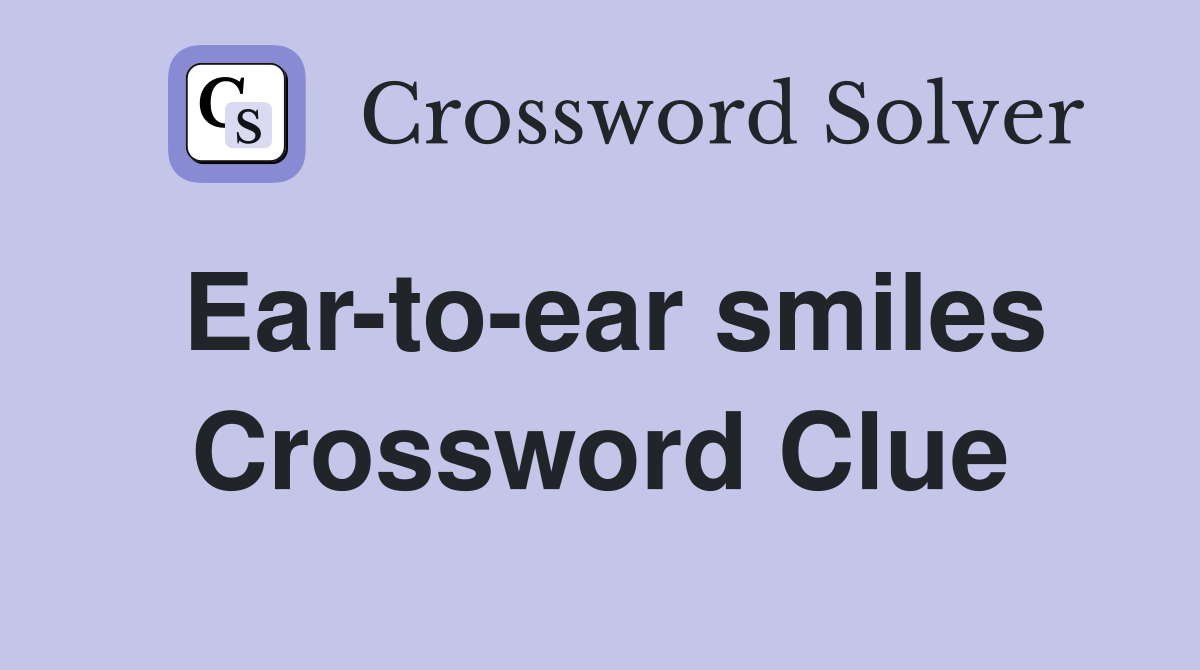 Ear-to-ear smiles Crossword Clue
