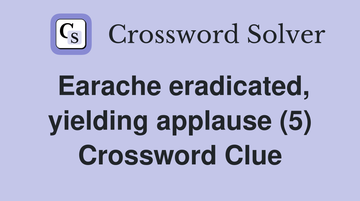 Earache eradicated, yielding applause (5) Crossword Clue