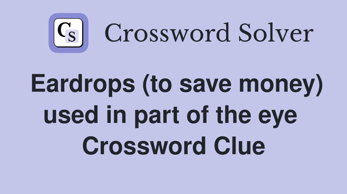 Eardrops (to save money) used in part of the eye  Crossword Clue