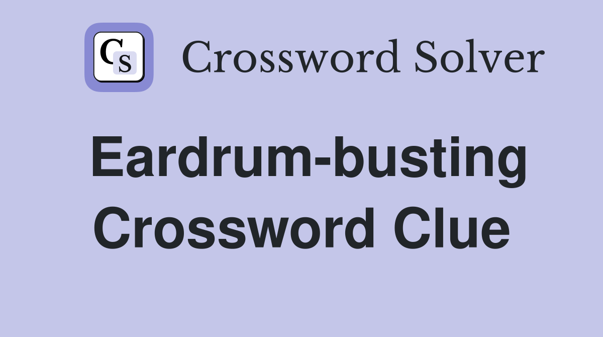 Eardrum-busting Crossword Clue