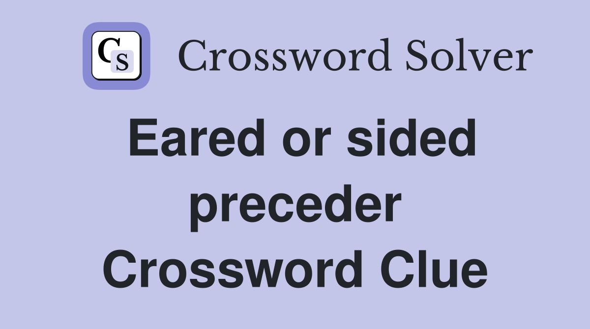 Eared or sided preceder Crossword Clue