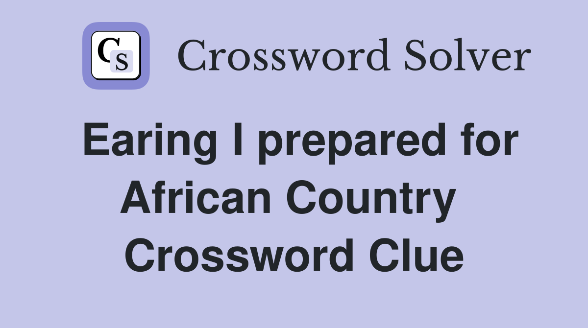 Earing I prepared for African Country  Crossword Clue