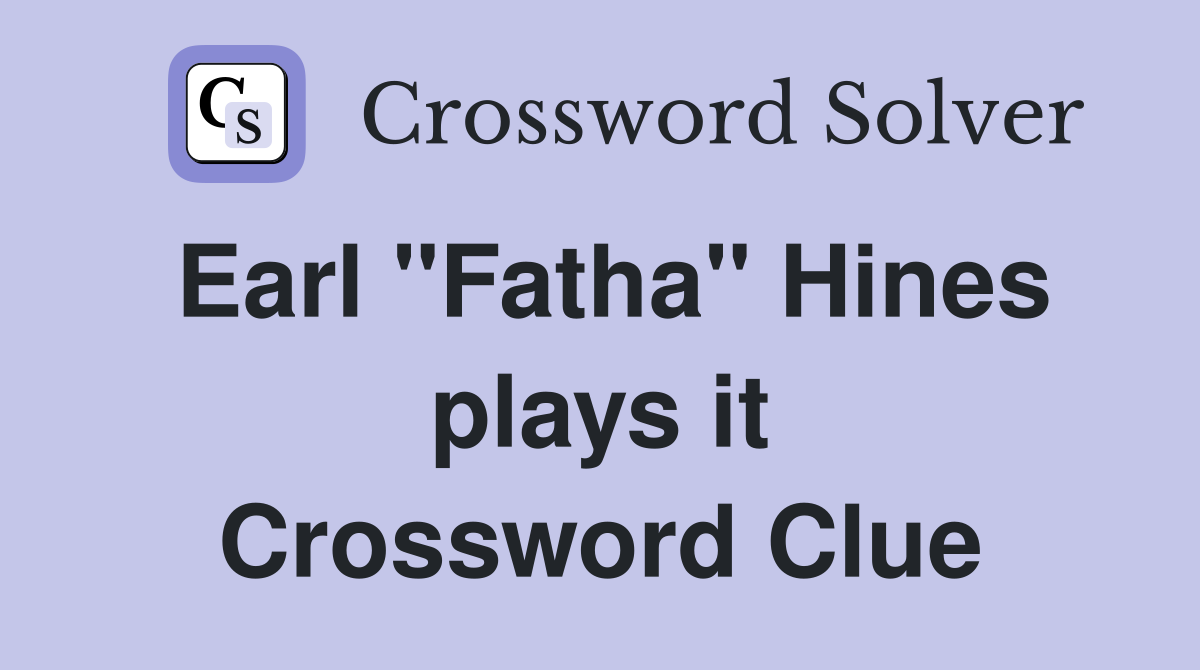 Earl "Fatha" Hines plays it Crossword Clue