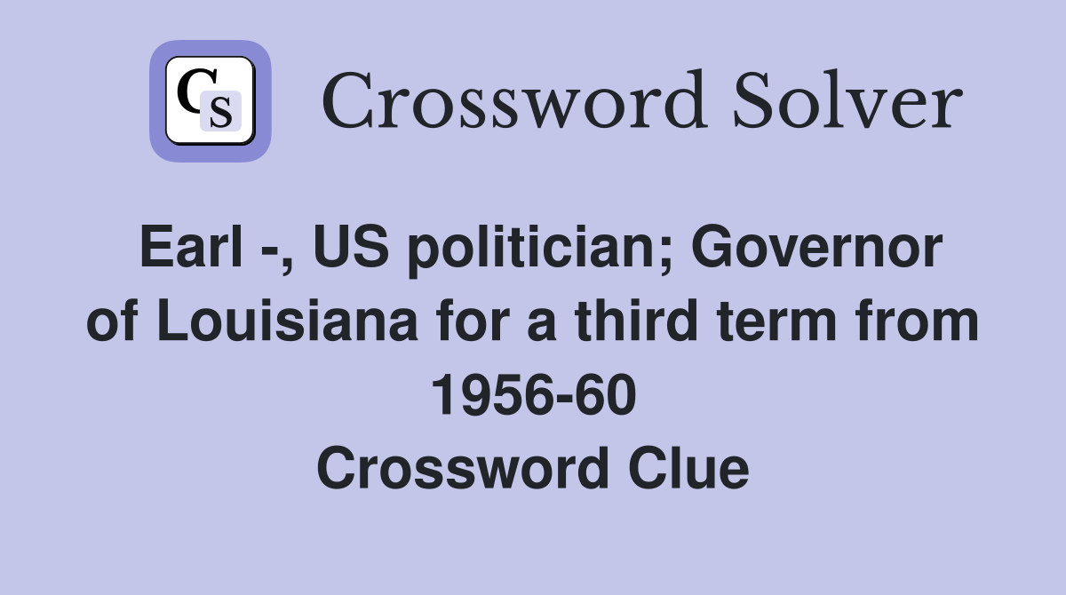 Earl -, US politician; Governor of Louisiana for a third term from 1956-60 Crossword Clue
