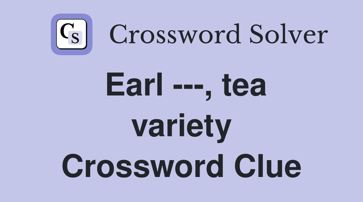 Earl ---, tea variety Crossword Clue