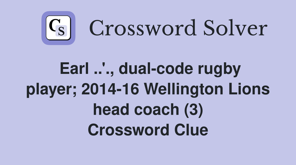 Earl ..'., dual-code rugby player; 2014-16 Wellington Lions head coach (3) Crossword Clue