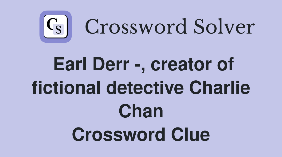 Earl Derr -, creator of fictional detective Charlie Chan Crossword Clue