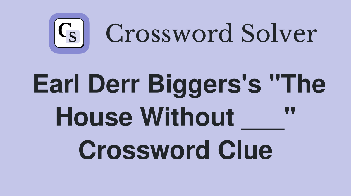 Earl Derr Biggers's "The House Without ___" Crossword Clue