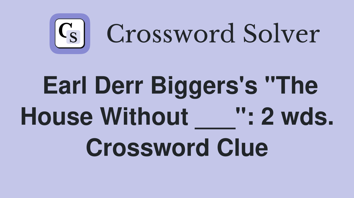 Earl Derr Biggers's "The House Without ___": 2 wds. Crossword Clue