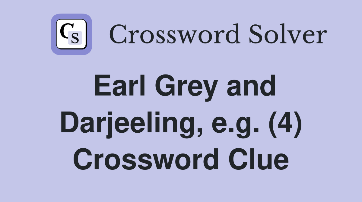Earl Grey and Darjeeling, e.g. (4) Crossword Clue