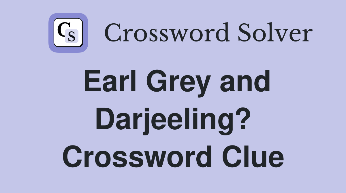 Earl Grey and Darjeeling? Crossword Clue