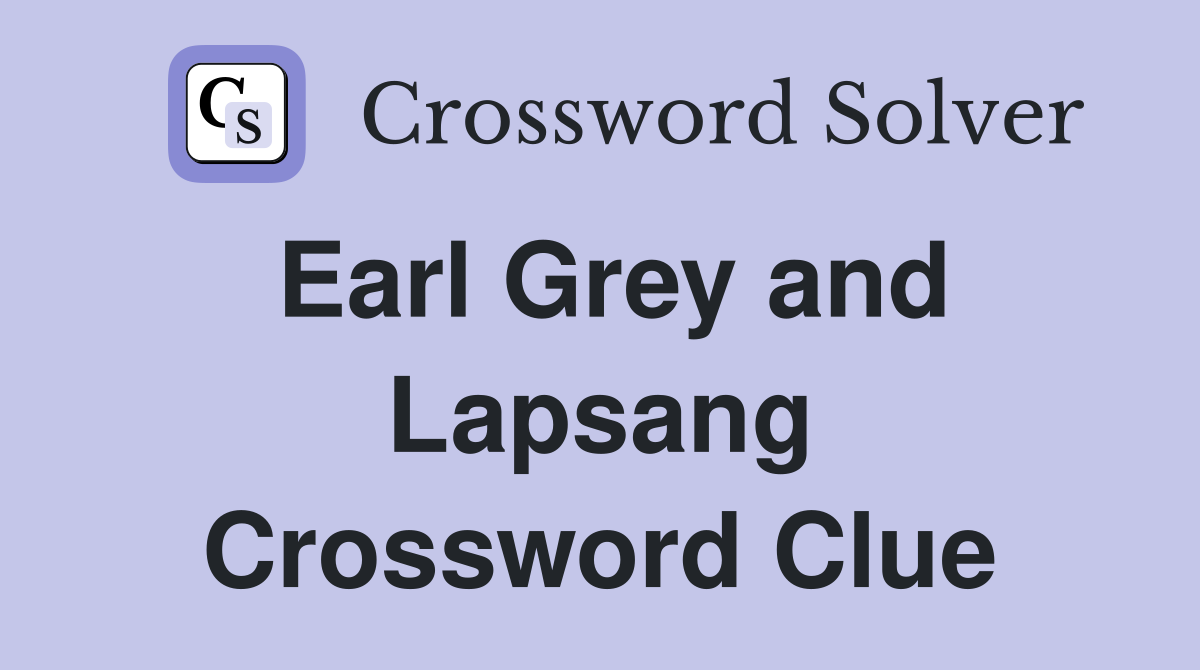 Earl Grey and Lapsang Crossword Clue