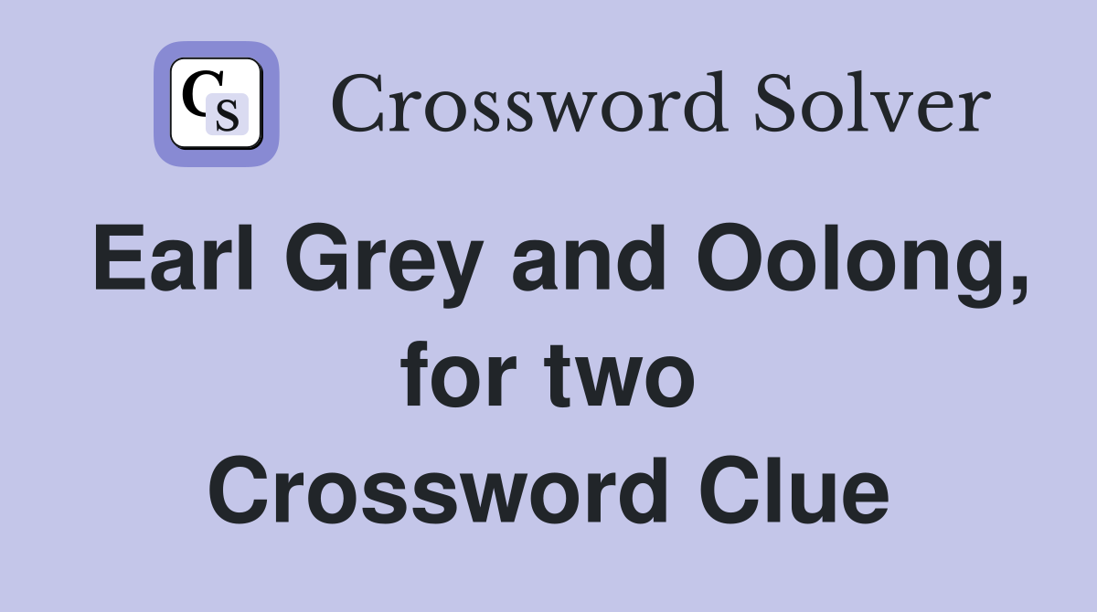 Earl Grey and Oolong, for two Crossword Clue