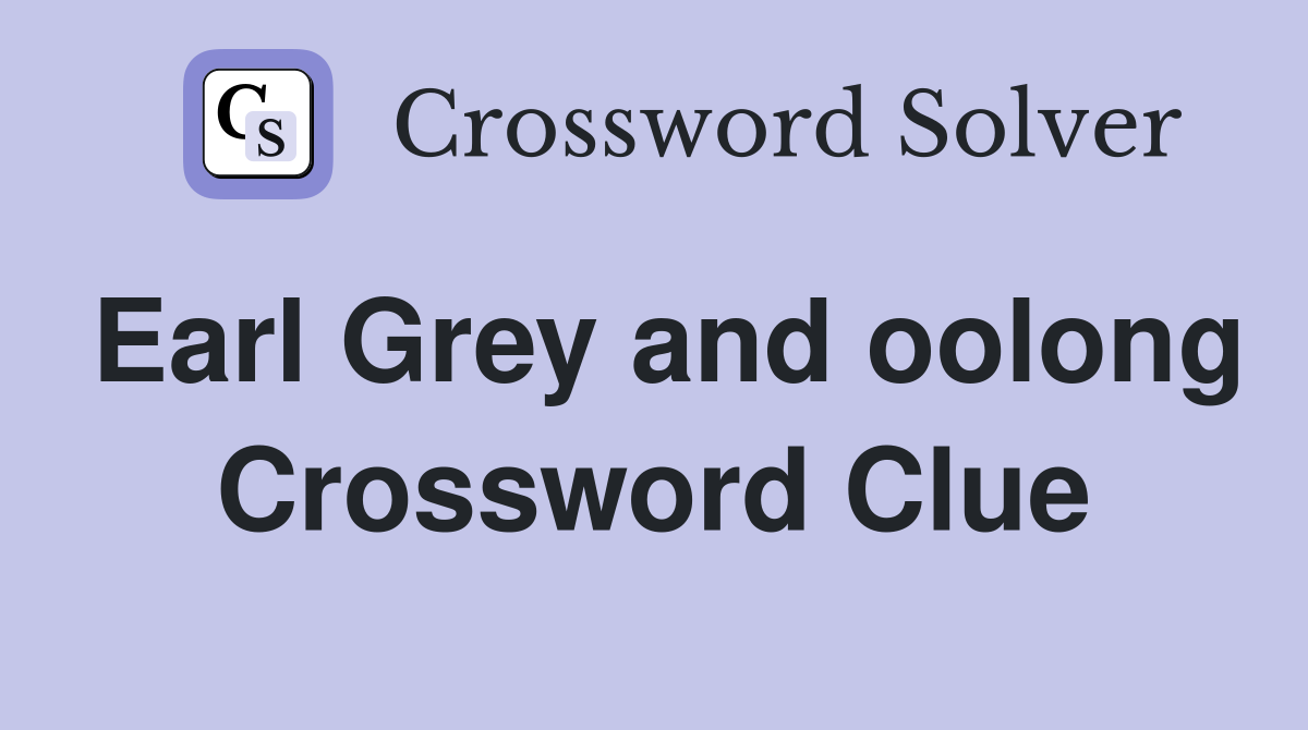Earl Grey and oolong Crossword Clue