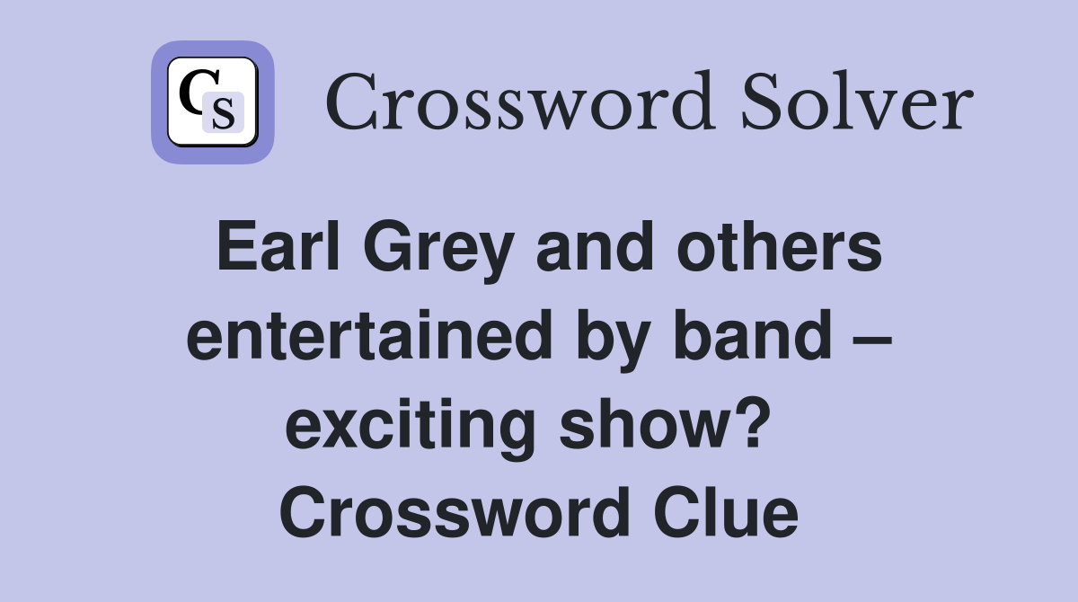 Earl Grey and others entertained by band – exciting show?  Crossword Clue