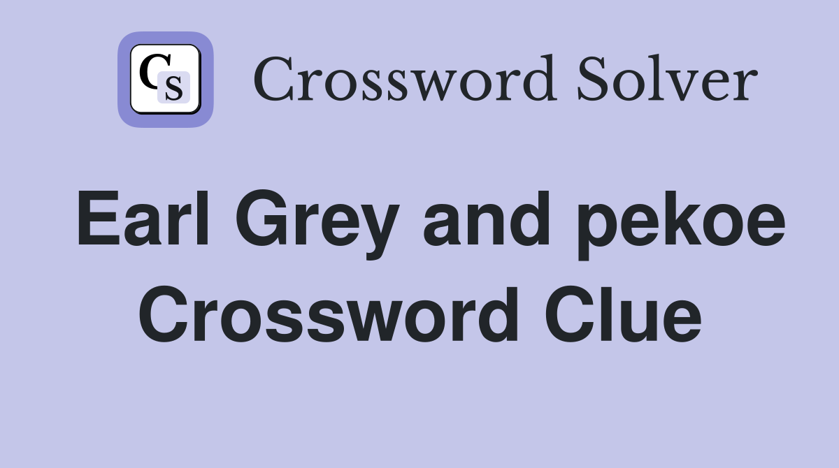 Earl Grey and pekoe Crossword Clue