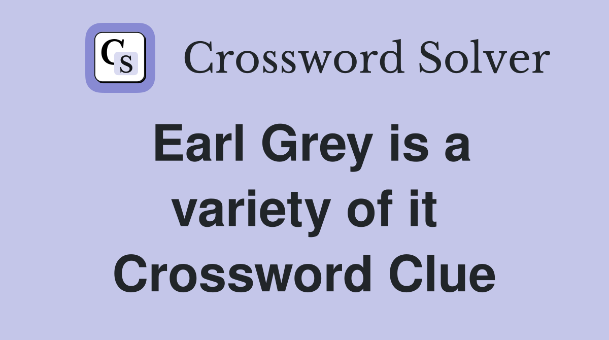 Earl Grey is a variety of it Crossword Clue
