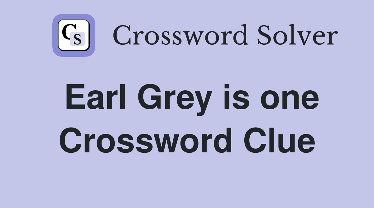 Earl Grey is one Crossword Clue