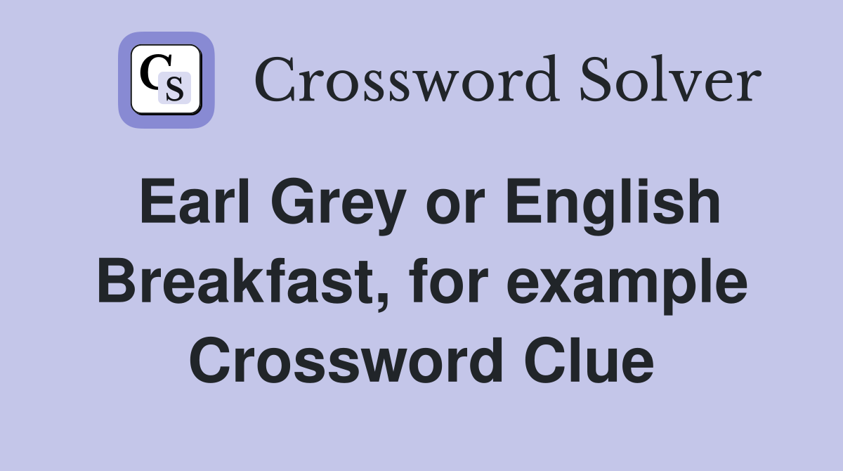 Earl Grey or English Breakfast, for example Crossword Clue