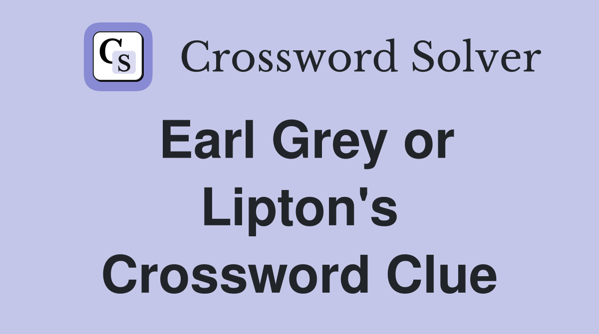 Earl Grey or Lipton's Crossword Clue