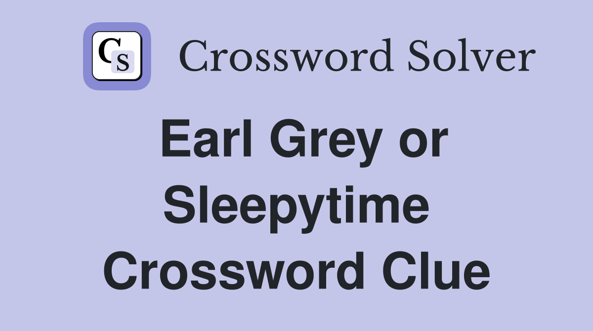 Earl Grey or Sleepytime Crossword Clue