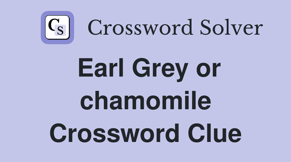 Earl Grey or chamomile Crossword Clue