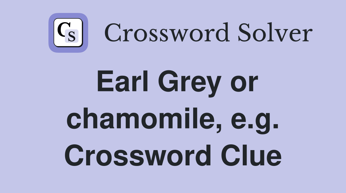 Earl Grey or chamomile, e.g. Crossword Clue