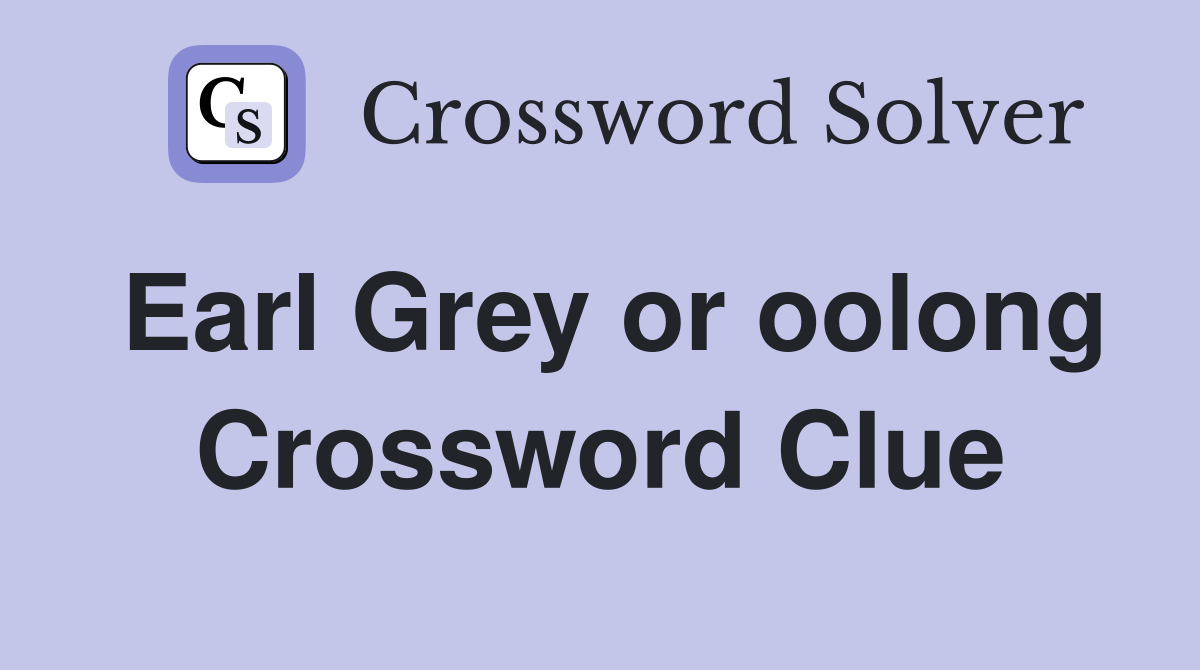 Earl Grey or oolong Crossword Clue