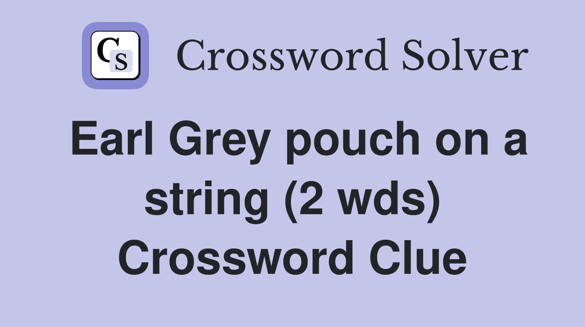 Earl Grey pouch on a string (2 wds) Crossword Clue