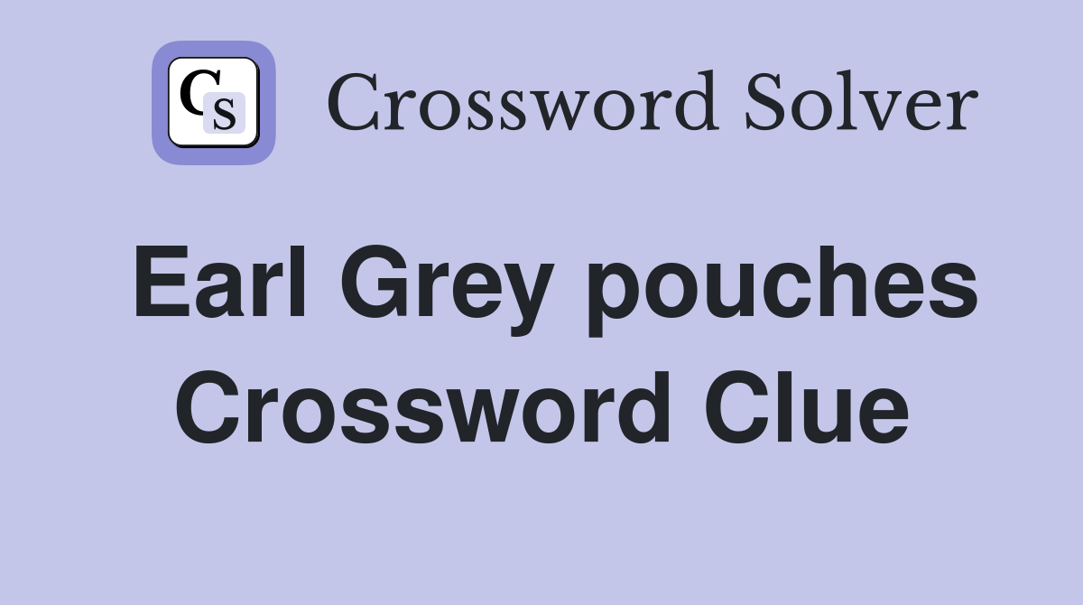 Earl Grey pouches Crossword Clue