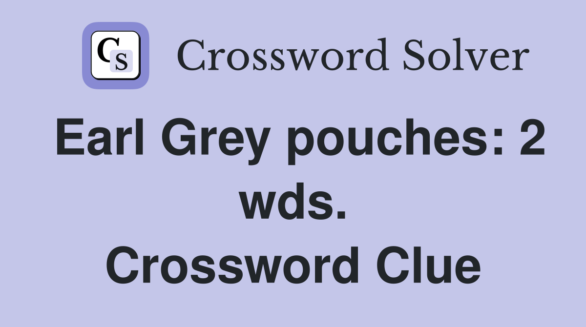 Earl Grey pouches: 2 wds. Crossword Clue