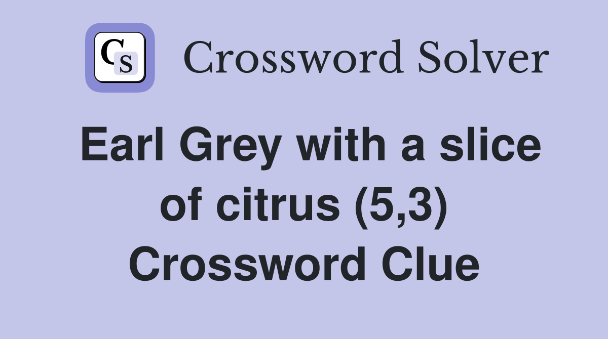 Earl Grey with a slice of citrus (5,3) Crossword Clue