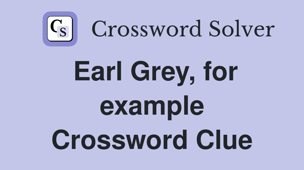Earl Grey, for example Crossword Clue