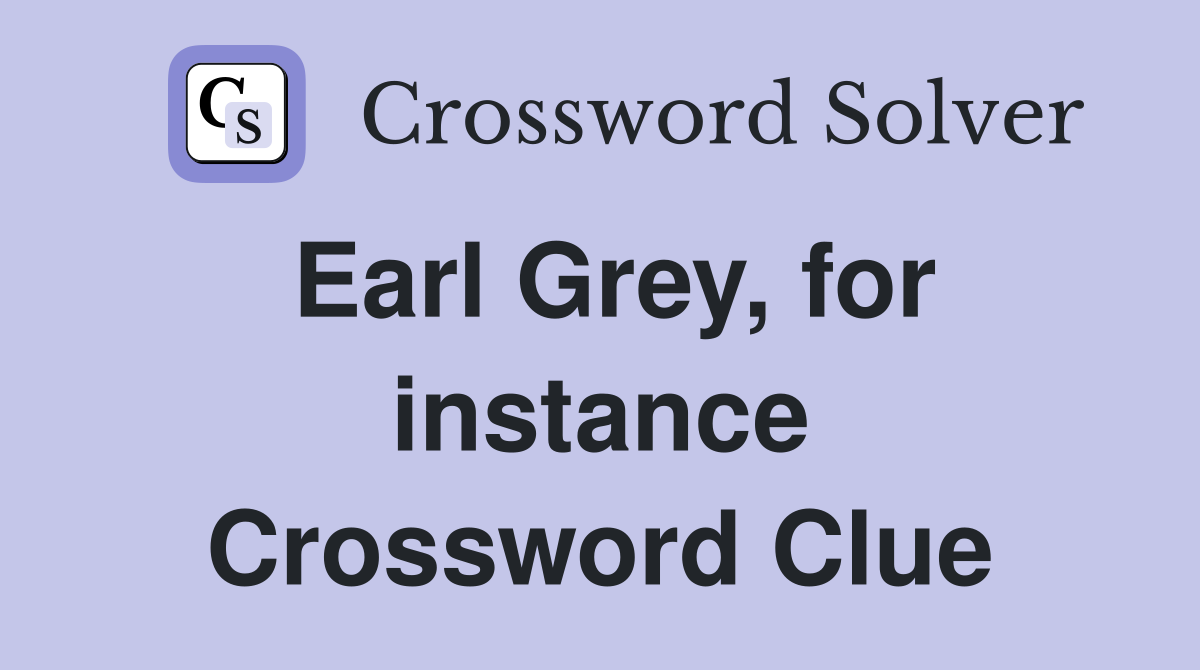 Earl Grey, for instance Crossword Clue
