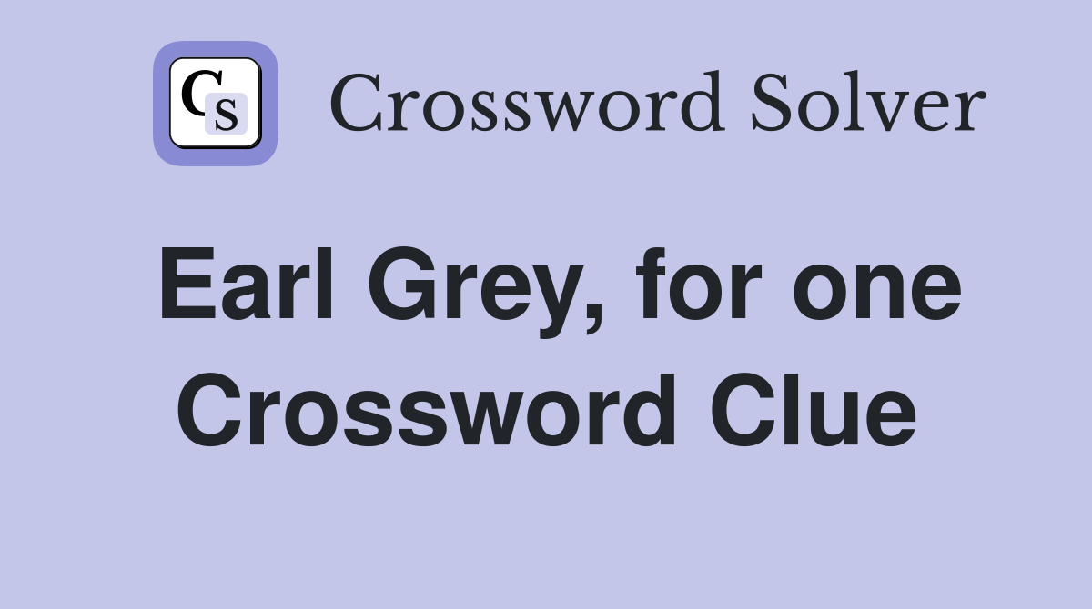 Earl Grey, for one Crossword Clue