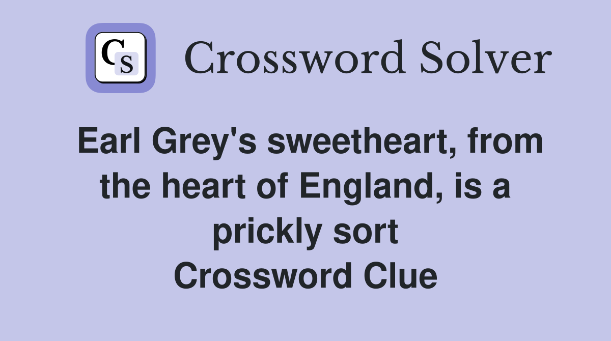 Earl Grey's sweetheart, from the heart of England, is a prickly sort Crossword Clue