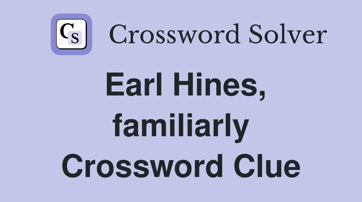 Earl Hines, familiarly Crossword Clue