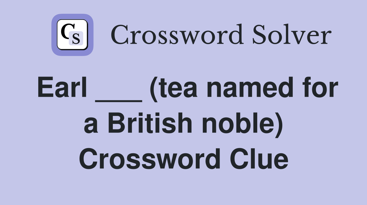 Earl ___ (tea named for a British noble) Crossword Clue