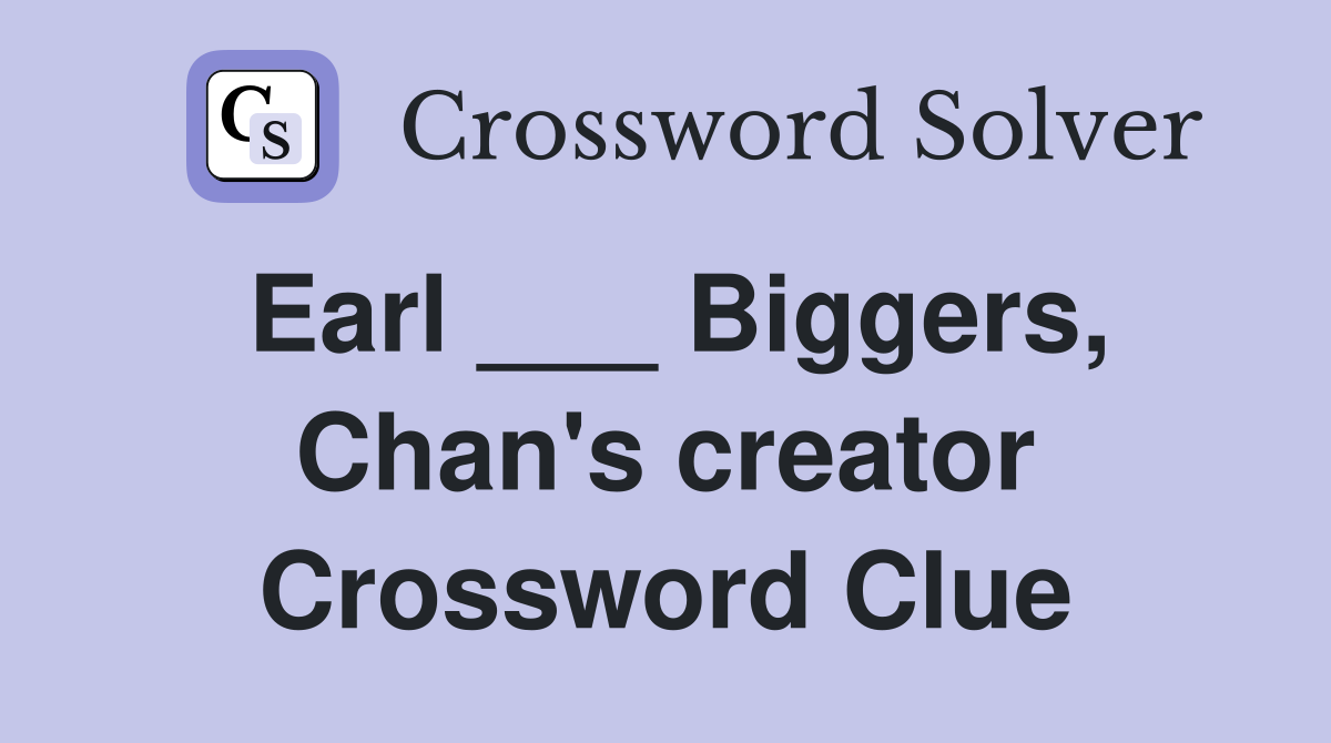 Earl ___ Biggers, Chan's creator Crossword Clue