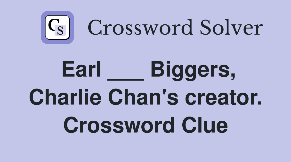 Earl ___ Biggers, Charlie Chan's creator. Crossword Clue