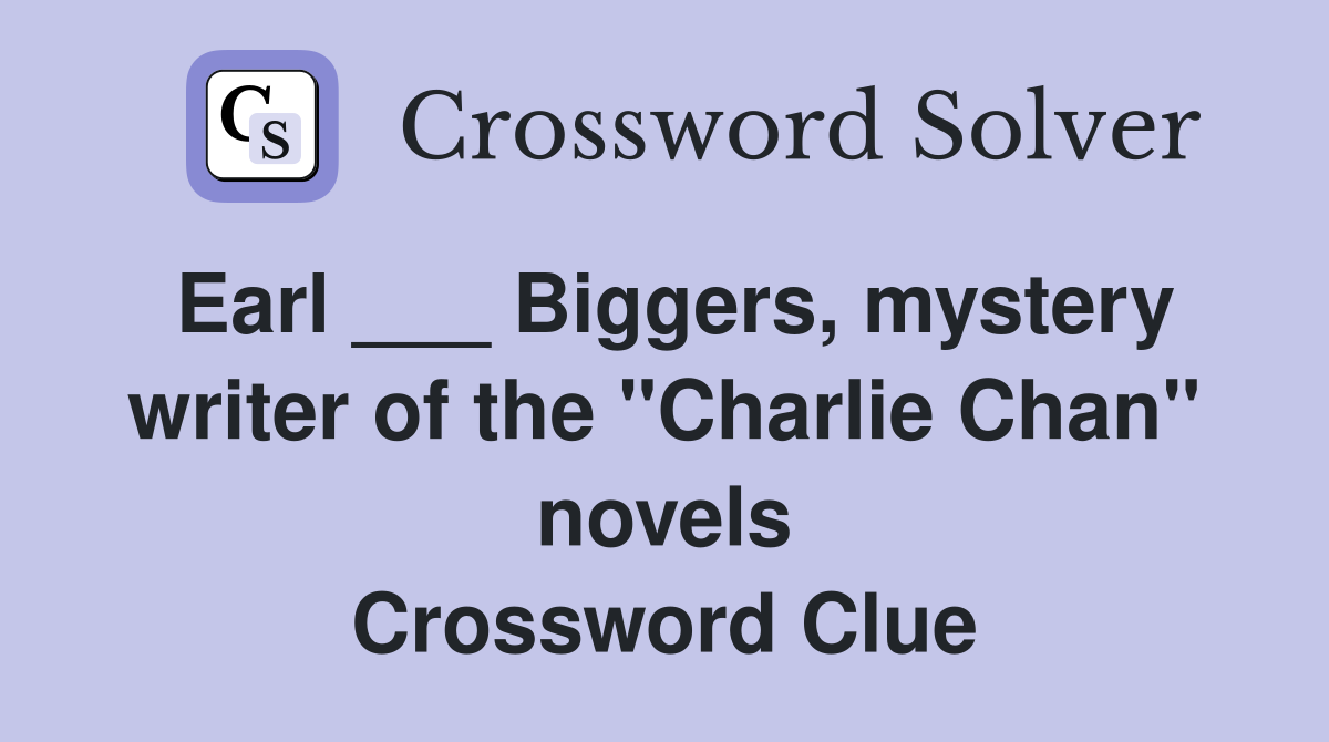 Earl ___ Biggers, mystery writer of the "Charlie Chan" novels Crossword Clue