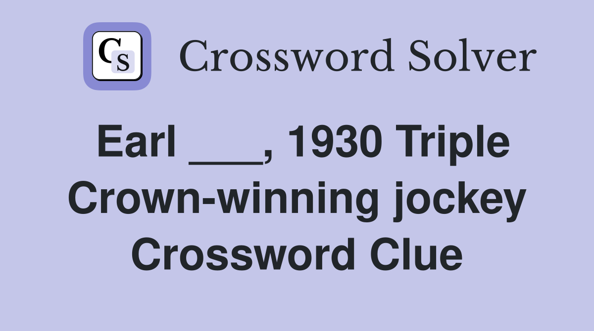 Earl ___, 1930 Triple Crown-winning jockey Crossword Clue