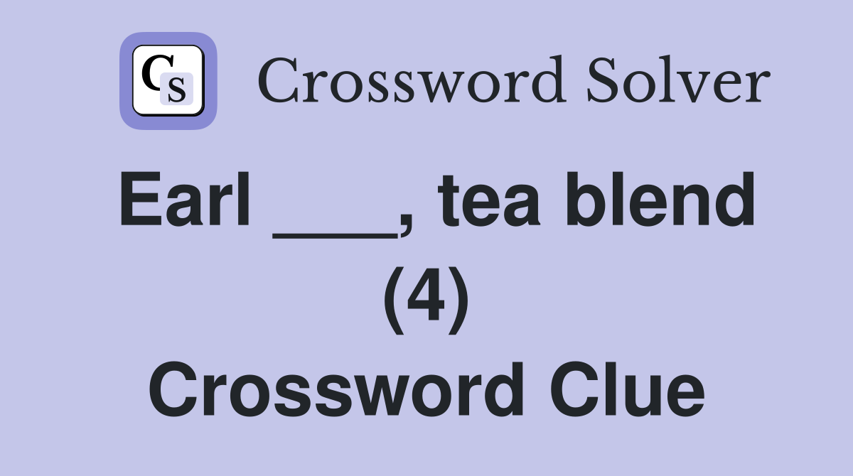 Earl ___, tea blend (4) Crossword Clue