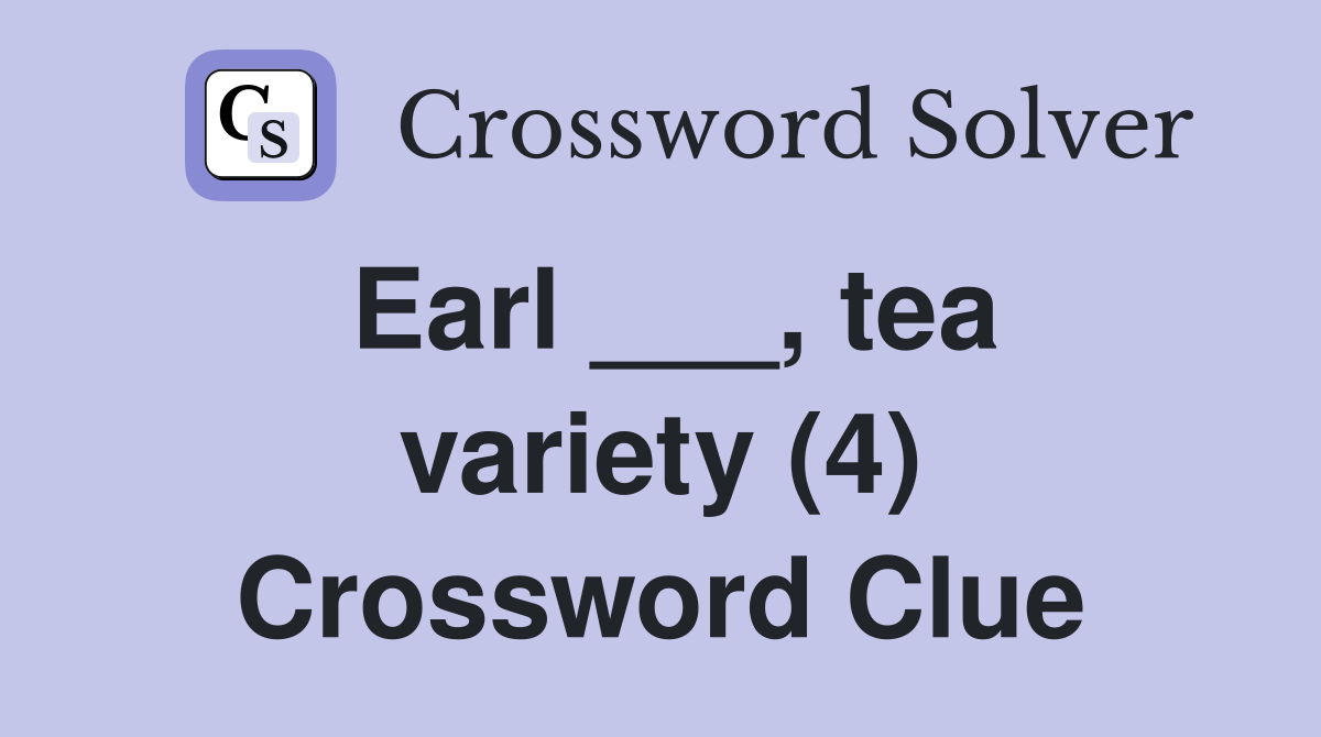 Earl ___, tea variety (4) Crossword Clue