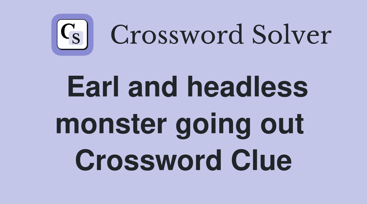 Earl and headless monster going out  Crossword Clue