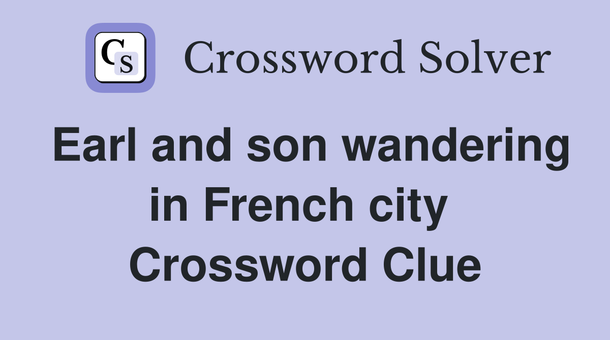 Earl and son wandering in French city  Crossword Clue